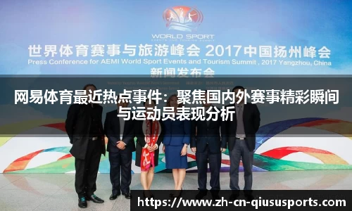 网易体育最近热点事件：聚焦国内外赛事精彩瞬间与运动员表现分析