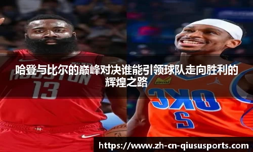 哈登与比尔的巅峰对决谁能引领球队走向胜利的辉煌之路